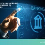 Fintech is changing the future of Banks in 5 ways: Effects & Methods