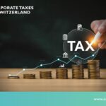 Corporate Taxes in Switzerland: Complete Guide